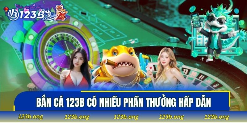 Bắn cá 123B có nhiều phần thưởng hấp dẫn
