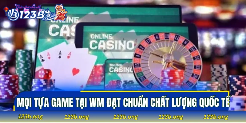 Mọi tựa game tại WM đều đạt chuẩn chất lượng quốc tế
