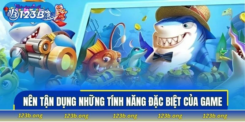 Nên tận dụng những tính năng đặc biệt của game 