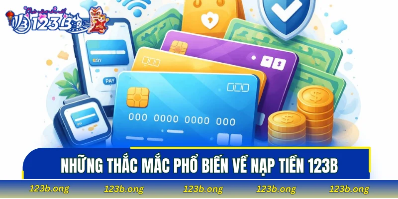 Những thắc mắc phổ biến về nạp tiền 123B